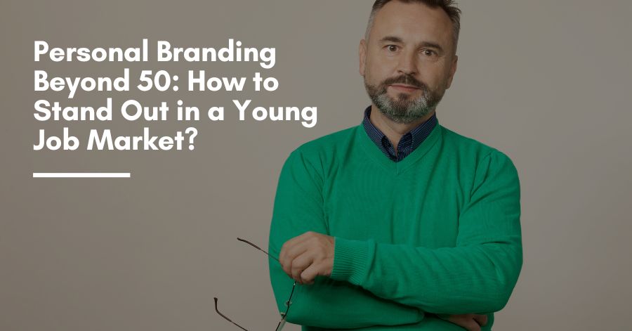 Personal Branding Beyond 50: How To Stand Out In Job Market?